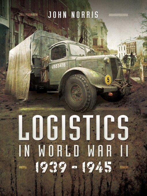 Title details for Logistics in World War II, 1939–1943 by John Norris - Available